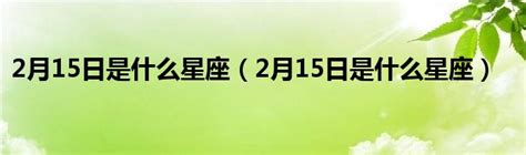 2月15星座|2月15日是什么星座？